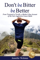 Don't be Bitter be Better: From Terminal to Terrific, a Mother's Raw Account of Her Son's Aggressive Cancer Battle 1922714755 Book Cover