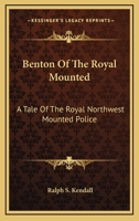 Benton Of The Royal Mounted: A Tale Of The Royal Northwest Mounted Police 9354842259 Book Cover