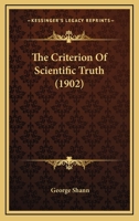 The Criterion Of Scientific Truth 0548824991 Book Cover