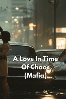 A Love In Time Of Chaos (Mafia) B0DRLFGVBQ Book Cover