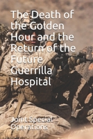 The Death of the Golden Hour and the Return of the Future Guerrilla Hospital 1712893939 Book Cover