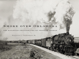 Smoke over Oklahoma: The Railroad Photographs of Preston George 080615568X Book Cover
