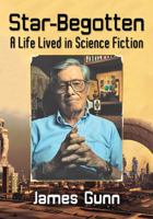 Star-Begotten: A Life Lived in Science Fiction 1476670269 Book Cover