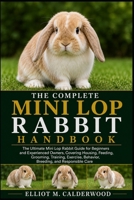 THE COMPLETE MINI LOP RABBIT HANDBOOK: The Ultimate Mini Lop Rabbit Guide for Beginners and Experienced Owners, Covering Housing, Feeding, Grooming, ... Behavior, Breeding, and Responsible Care B0HD7PDNR2 Book Cover