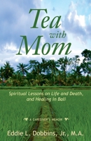 Tea with Mom: Spiritual Lessons on Life and Death, and Healing in Bali 1732891400 Book Cover