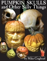 Pumpkin Skulls and Other Silly Things: How to carve a skull out of a pumpkin, one step at a time. 1087801656 Book Cover