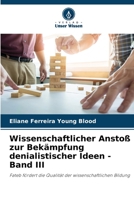 Wissenschaftlicher Anstoß zur Bekämpfung denialistischer Ideen - Band III: Fateb fördert die Qualität der wissenschaftlichen Bildung 6206252965 Book Cover
