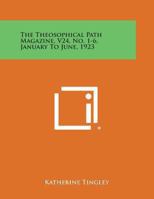 The Theosophical Path Magazine, V24, No. 1-6, January to June, 1923 1494122391 Book Cover