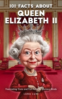 101 Facts About Queen Elizabeth II – Fascinating Trivia and Fun Facts for Curious Minds B0F6F1BNSB Book Cover