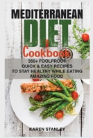 Mediterranean Diet Cookbook: 350+ Foolproof Quick & Easy Recipes to Stay Healthy While Eating Amazing Food 1114006785 Book Cover