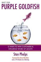 What's Your Purple Goldfish?: How to Win Customers and Influence Word of Mouth 0984983805 Book Cover