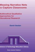 Weaving Narrative Nets To Capture Classrooms: Multimethod Qualitative Approaches For Educational Research (Contemporary Trends And Issues In Science Education) 1402038569 Book Cover