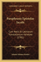 Paraphrasis Epistolae Iacobi: Cum Notis Et Latinarum Translationum Varietate (1781) 1165926865 Book Cover