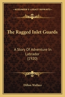 The Ragged Inlet Guards: A Story of Adventure in Labrador. -- 1377055256 Book Cover