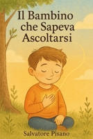 Il Bambino che Sapeva Ascoltarsi: Una storia dolce e profonda per aiutare i bambini a riconoscere le emozioni e riscoprire la propria voce interiore "Edizione. a colori" (Italian Edition) B0FKGYDZWG Book Cover