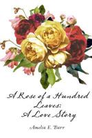 A Rose Of A Hundred Leaves: A Love Story 1505712785 Book Cover