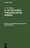 Frauenstand. Der Komet. Hausfrieden: Aus: [dramatische Werke] A. W. Iffland's Dramatische Werke, Bd. 5 3111196283 Book Cover