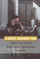 A Useful Business Tool: Taxes For Small Businesses Quickstart Guide: Methods To Save On Business Taxes B09CGBNJFQ Book Cover
