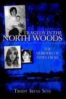 Tragedy in the North Woods: The Murders of James Hicks 1596295503 Book Cover