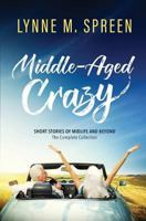 Middle-Aged Crazy: Short Stories of Midlife and Beyond - The Complete Collection 1497365252 Book Cover