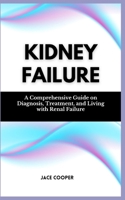 KIDNEY FAILURE: A Comprehensive Guide on Diagnosis, Treatment, and Living with Renal Failure B0CTYCC374 Book Cover