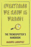 Everything We Know is Wrong!: The Trendspotter's Handbook 0462099660 Book Cover