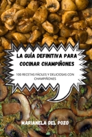 La Guía Definitiva Para Cocinar Champiñones 1803507942 Book Cover