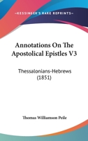 Annotations On The Apostolical Epistles V3: Thessalonians-Hebrews 1164577913 Book Cover