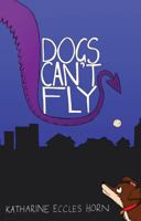 Dogs Can't Fly. Katharine Eccles Horn 1780884796 Book Cover