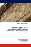 Learning to Listen: Pursuing leadership strategies for achieving multiculturalism in educational administrative work environments 383835530X Book Cover