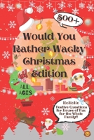 Would You Rather Wacky Christmas Edition: 500+ Festive Questions for Hours of Fun for the Whole Family B08P1H4LWR Book Cover