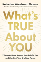 What's True about You: 7 Steps to Move Beyond Your Painful Past and Manifest Your Brightest Future 059399440X Book Cover