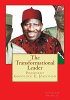 The Transformational Leader: President Goodluck E. Jonathan 1506170161 Book Cover
