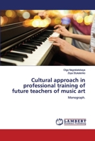 Cultural approach in professional training of future teachers of music art: Monograph. 6202674881 Book Cover