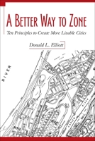 A Better Way to Zone: Ten Principles to Create More Livable Cities 1597261815 Book Cover