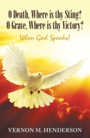O Death, Where Is Thy Sting? O Grave, Where Is Thy Victory?: When God Speaks! 1973661918 Book Cover