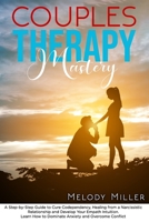Couples Therapy Mastery: A Step-by-Step Guide to Cure Codependency, Healing from a Narcissistic Relationship and Develop Your Empath Intuition. Learn How to Dominate Anxiety and Overcome Conflict B08FP25DC8 Book Cover