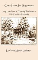Come Home, It's Suppertime: Long Lost Lore of Cooking Traditions in 19th Century Kentucky 1589099559 Book Cover