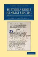 Historia Regis Henrici Septimi, a Bernardo Andrea Tholosate Conscripta: Necnon Alia Qu�dam Ad Eundem Regem Spectantia (Classic Reprint) 1108042562 Book Cover