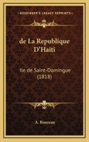 de La Republique D'Haiti: Ile de Saint-Domingue (1818) 1160397406 Book Cover