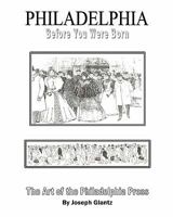 Philadelphia Before You Were Born: Art and Artists of the Philadelphia Press 1456479555 Book Cover