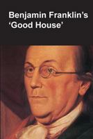 Benjamin Franklin's Good House 1782663592 Book Cover