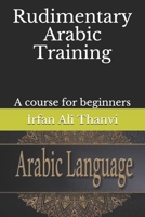 Rudimentary Arabic Training : A Course for Beginners 1672094356 Book Cover