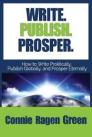 Write Publish Prosper: How to Write Prolifically, Publish Globally, and Prosper Eternally 193798821X Book Cover