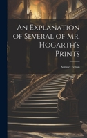 An Explanation of Several of Mr. Hogarth's Prints 1022665944 Book Cover