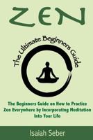 Zen: The Beginners Guide on How to Practice Zen Everywhere by Incorporating Meditation Into Your Life (Buddhism - Improve Your Daily Life with Happiness and Inner Peace Using Meditation) 1535535369 Book Cover