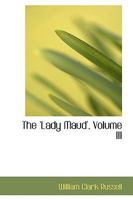 The 'lady Maud'; Volume III 0469626461 Book Cover