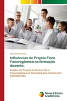 Influências do Projeto Flora Fanerogâmica na formação docente.: Análise do Projeto de Ensino Flora Fanerogâmica na formação dos professores participantes. 6139657431 Book Cover