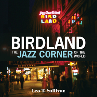 Birdland, the Jazz Corner of the World: An Illustrated Tribute, 1949-1965 0764355864 Book Cover