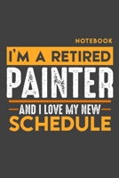 Notebook: I'm a retired PAINTER and I love my new Schedule - 120 LINED Pages - 6" x 9" - Retirement Journal 1696980615 Book Cover